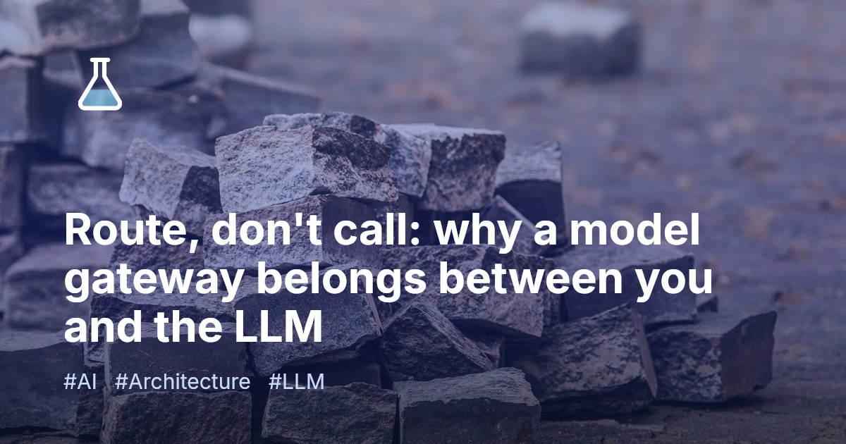 Route, don't call: why a model gateway belongs between you and the LLM
